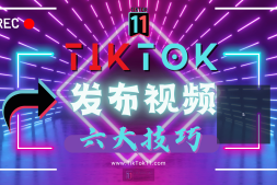 TikTok国际版抖音发布视频的六大技巧