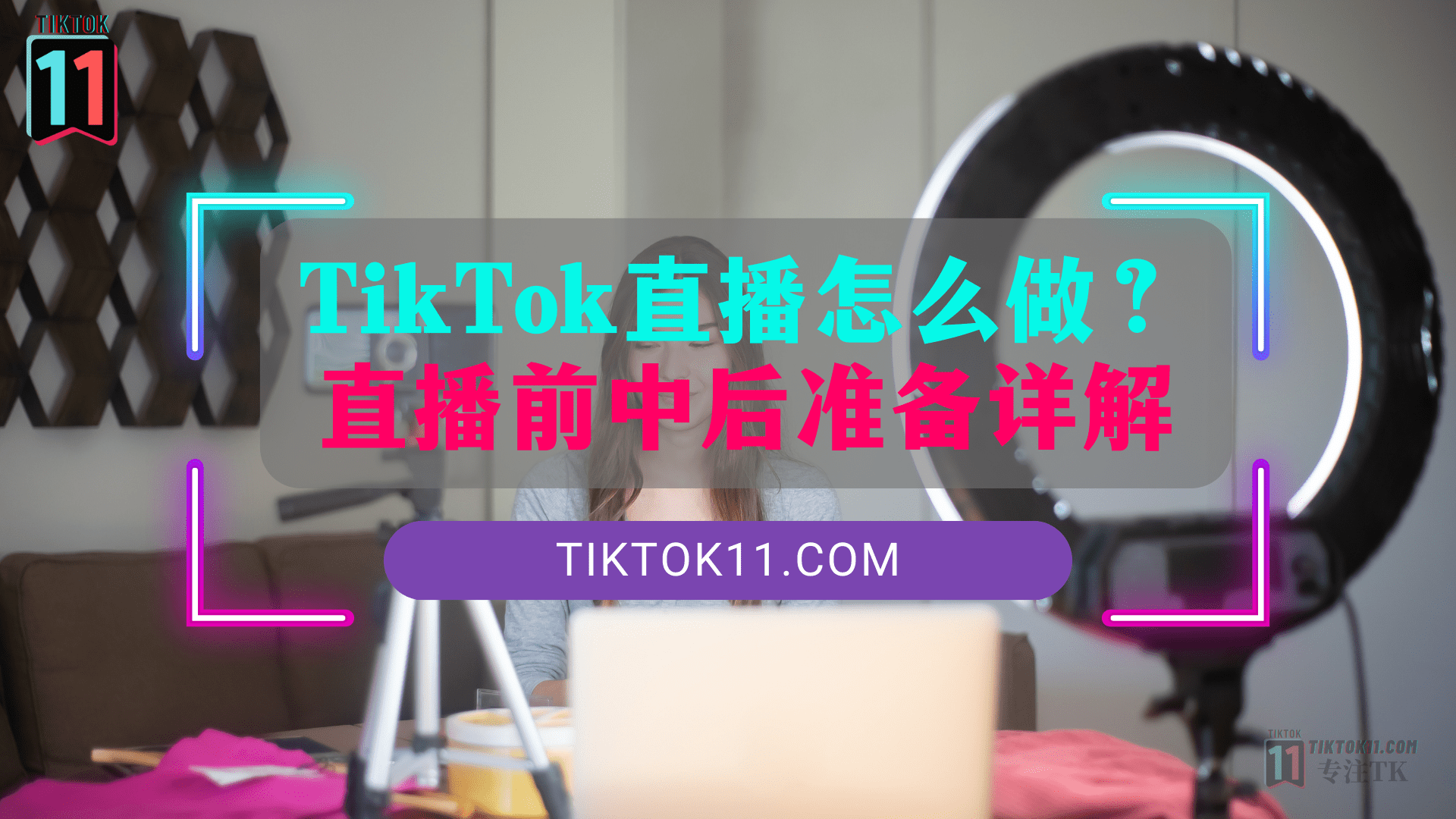2024年TikTok直播怎么做？直播前中后准备详解
